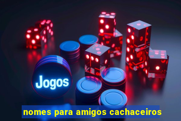 nomes para amigos cachaceiros